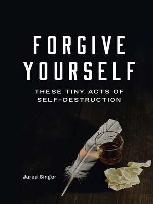 cover image of Forgive Yourself These Tiny Acts of Self-Destruction